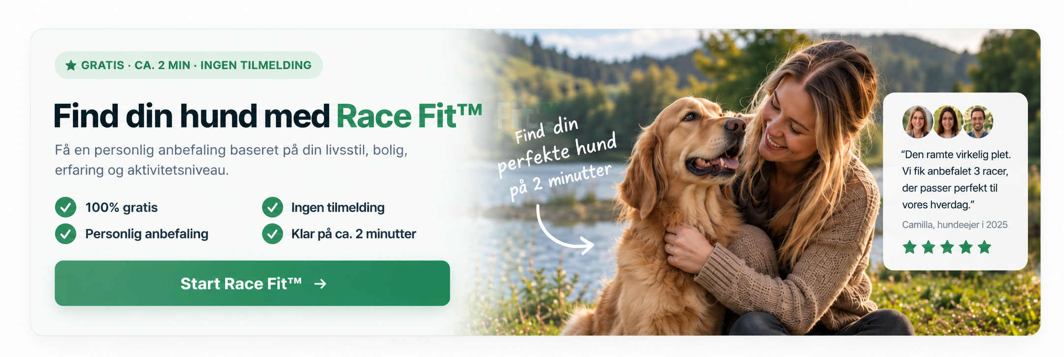 Find din hund med Race Fit™. Få en personlig anbefaling baseret på din livsstil, bolig, erfaring og aktivitetsniveau. 100% gratis, ingen tilmelding.